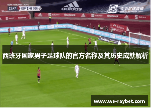 西班牙国家男子足球队的官方名称及其历史成就解析