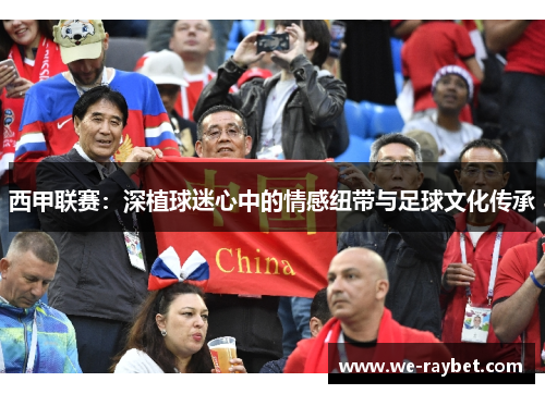 西甲联赛:深植球迷心中的情感纽带与足球文化传承 西甲联赛:深植球迷心中的情感纽带与足球文化传承