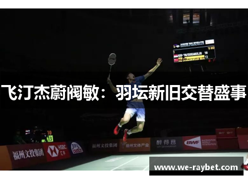 飞汀杰蔚阀敏：羽坛新旧交替盛事