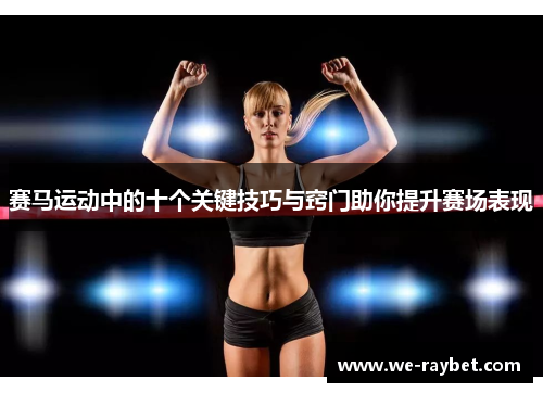 赛马运动中的十个关键技巧与窍门助你提升赛场表现 赛马运动中的十个关键技巧与窍门助你提升赛场表现