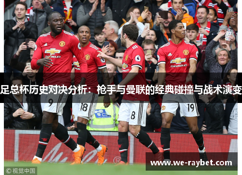 足总杯历史对决分析:枪手与曼联的经典碰撞与战术演变 足总杯历史对决分析:枪手与曼联的经典碰撞与战术演变