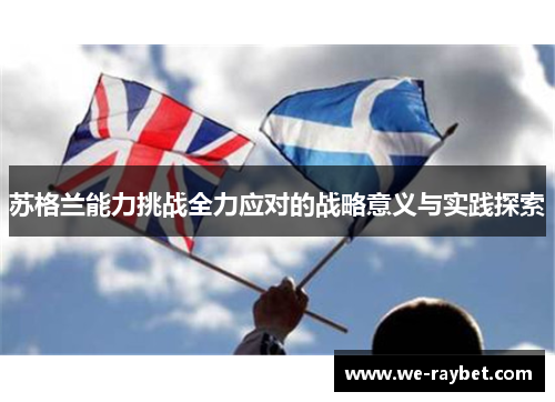 苏格兰能力挑战全力应对的战略意义与实践探索 苏格兰能力挑战全力应对的战略意义与实践探索