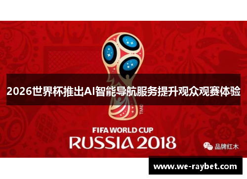 2026世界杯推出AI智能导航服务提升观众观赛体验