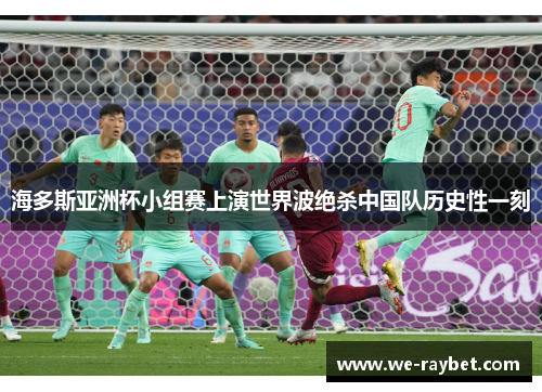 海多斯亚洲杯小组赛上演世界波绝杀中国队历史性一刻