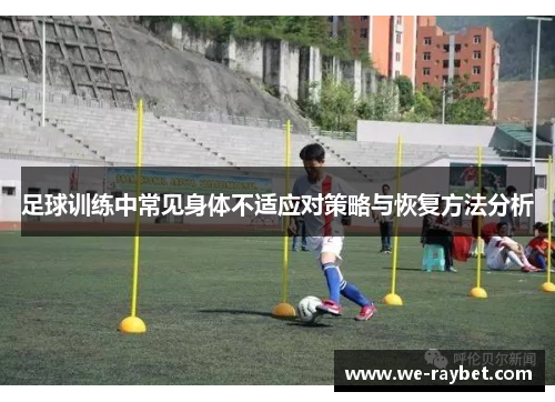 足球训练中常见身体不适应对策略与恢复方法分析