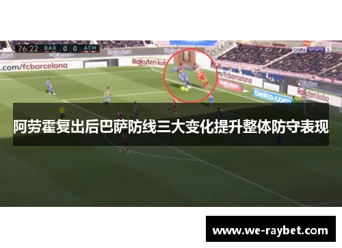 阿劳霍复出后巴萨防线三大变化提升整体防守表现